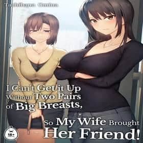 1 - I Can't Get It Up Without Two Pairs of Big Breasts, So My Wife Brought Her Friend! 1-3